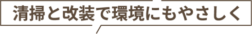 清掃と改装で環境にもやさしく